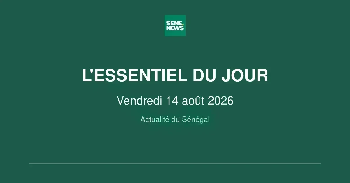 Sénégal : l&rsquo;essentiel des faits marquants ce vendredi 14 août 2026