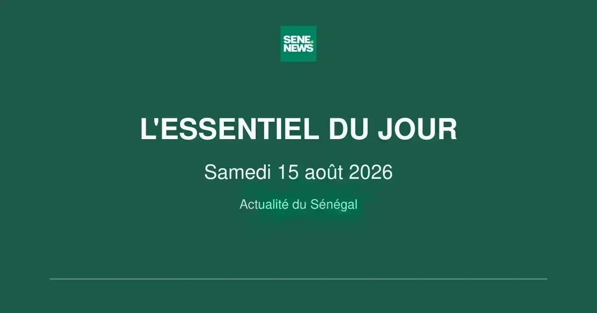 Le Sénégal au cœur de l&rsquo;actualité : les faits marquants de ce samedi 15 août 2026