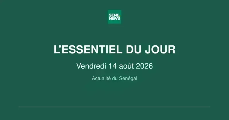 Sénégal : l'essentiel des faits marquants ce vendredi 14 août 2026
